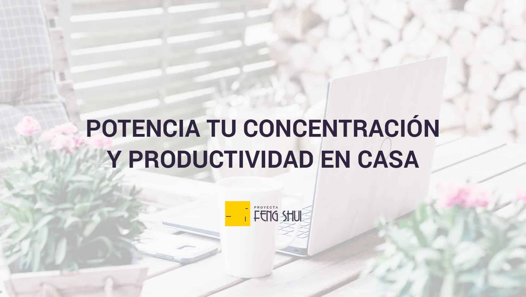 Mejora tu concentración y productividad en casa con Feng Shui